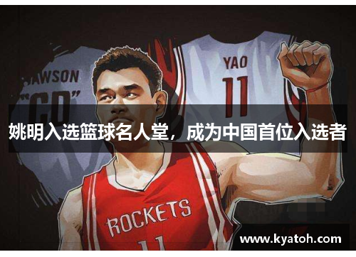 姚明入选篮球名人堂，成为中国首位入选者